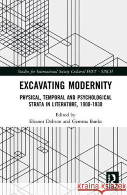 Excavating Modernity: Physical, Temporal and Psychological Strata in Literature, 1900-1930 Eleanor Dobson Gemma Banks 9781138317765