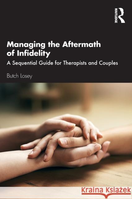 Managing the Aftermath of Infidelity: A Sequential Guide for Therapists and Couples Butch Losey 9781138317789 Routledge