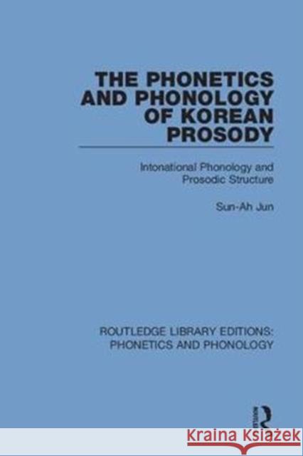 The Phonetics and Phonology of Korean Prosody: Intonational Phonology and Prosodic Structure Sun-Ah Jun 9781138317796 Routledge