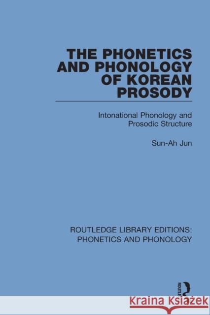 The Phonetics and Phonology of Korean Prosody: Intonational Phonology and Prosodic Structure Sun-Ah Jun 9781138317802 Routledge