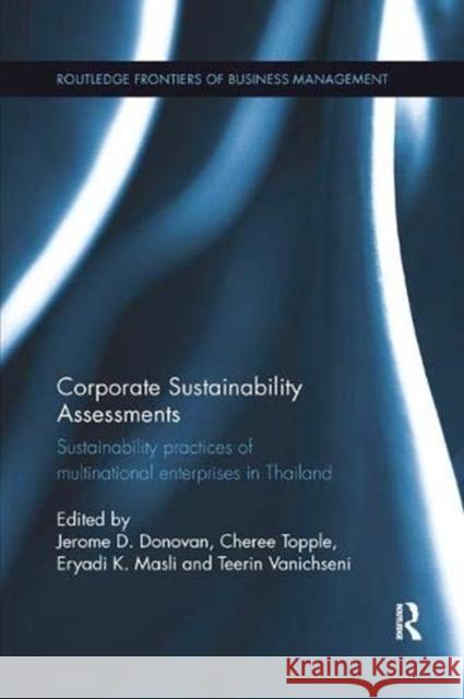 Corporate Sustainability Assessments: Sustainability Practices of Multinational Enterprises in Thailand Jerome D. Donovan (Swinburne University, Cheree Topple (Swinburne University of T Eryadi K. Masli (Swinburne University  9781138317833 Routledge