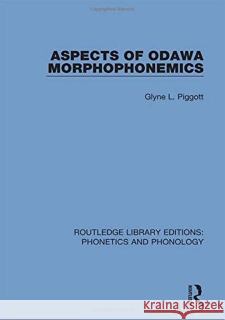 Aspects of Odawa Morphophonemics Glyne L. Piggott 9781138318014 Routledge