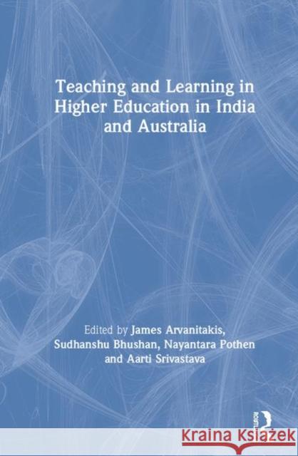 Teaching and Learning in Higher Education in India and Australia James Arvanitakis Bhushan Sudhanshu Pothen Nayantara 9781138318076 Routledge Chapman & Hall