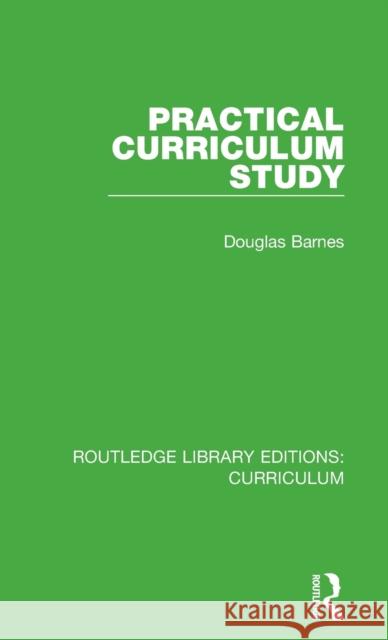 Practical Curriculum Study Douglas Barnes 9781138318236 Taylor and Francis