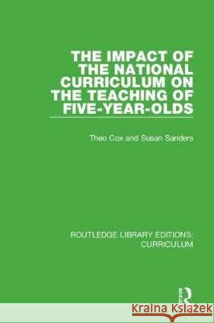 The Impact of the National Curriculum on the Teaching of Five-Year-Olds Theo Cox, Susan Sanders 9781138318281 Taylor and Francis