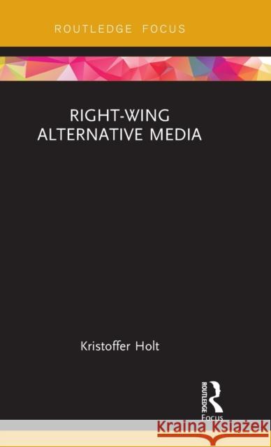 Right-Wing Alternative Media Kristoffer Holt 9781138318304 Routledge