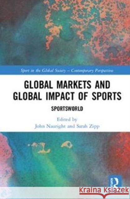 Global Markets and Global Impact of Sports: Sportsworld John Nauright Sarah Zipp 9781138318441
