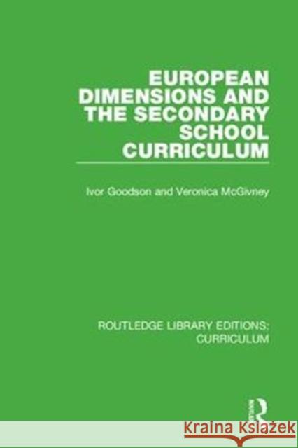 European Dimensions and the Secondary School Curriculum Ivor Goodson, Veronica McGivney 9781138318502