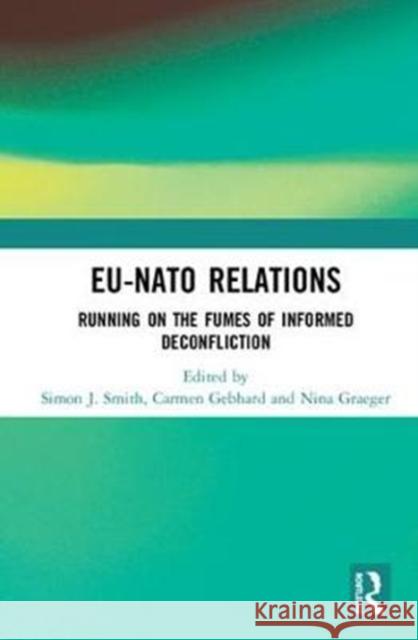 Eu-NATO Relations: Running on the Fumes of Informed Deconfliction Simon J. Smith Carmen Gebhard Nina Graeger 9781138318557