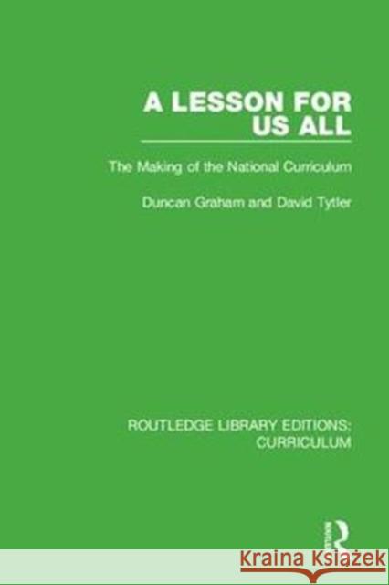 A Lesson for Us All: The Making of the National Curriculum Duncan Graham, David Tytler 9781138318571 Taylor and Francis