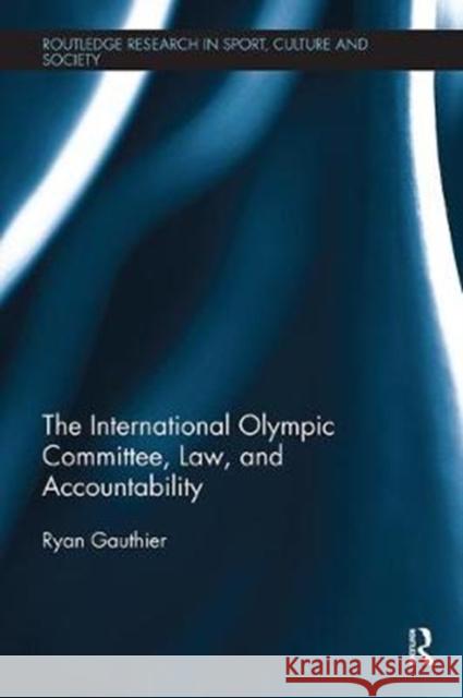 The International Olympic Committee, Law, and Accountability Ryan Gauthier 9781138318618