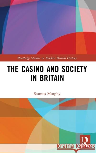 The Casino and Society in Britain Murphy, Seamus 9781138318953