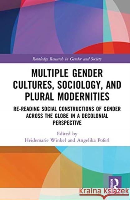 Multiple Gender Cultures, Sociology, and Plural Modernities: Re-Reading Social Constructions of Gender Across the Globe in a Decolonial Perspective Winkel, Heidemarie 9781138319028 Routledge