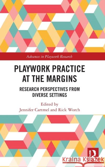 Playwork Practice at the Margins: Research Perspectives from Diverse Settings Cartmel, Jennifer 9781138319165 Taylor & Francis Ltd