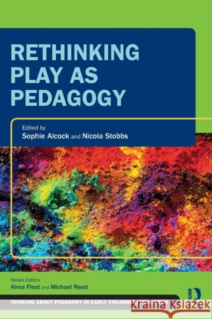 Rethinking Play as Pedagogy Sophie Alcock Nicola Stobbs 9781138319226 Taylor & Francis Ltd