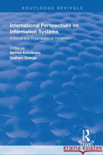 International Perspectives on Information Systems: A Social and Organisational Dimension Savvas Katsikdes Graham Orange 9781138319233 Routledge