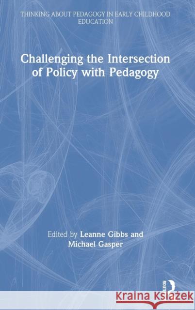 Challenging the Intersection of Policy with Pedagogy Leanne Gibbs Michael Gasper 9781138319257