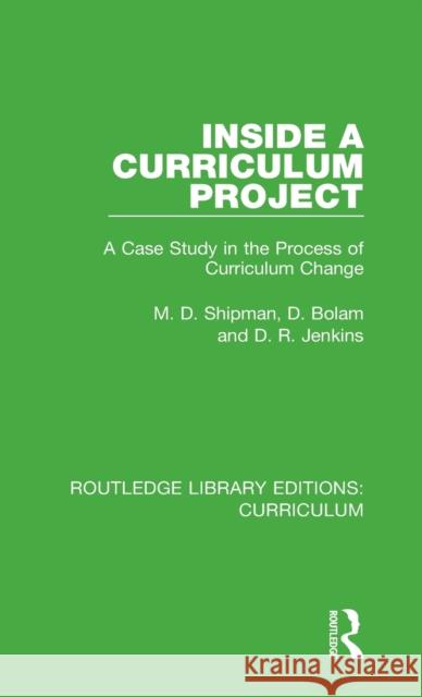 Inside a Curriculum Project: A Case Study in the Process of Curriculum Change M. D. Shipman, D. Bolam, D. R. Jenkins 9781138319394 Taylor and Francis