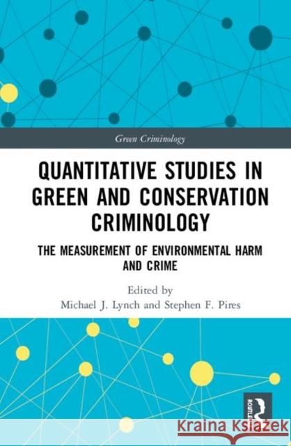 Quantitative Studies in Green and Conservation Criminology: The Measurement of Environmental Harm and Crime Michael J. Lynch Stephen F. Pires 9781138319424