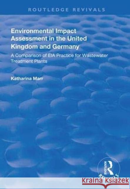 Environmental Impact Assessment in the United Kingdom and Germany: Comparision of Eia Practice for Wastewater Treatment Plants Katharina Marr 9781138319448