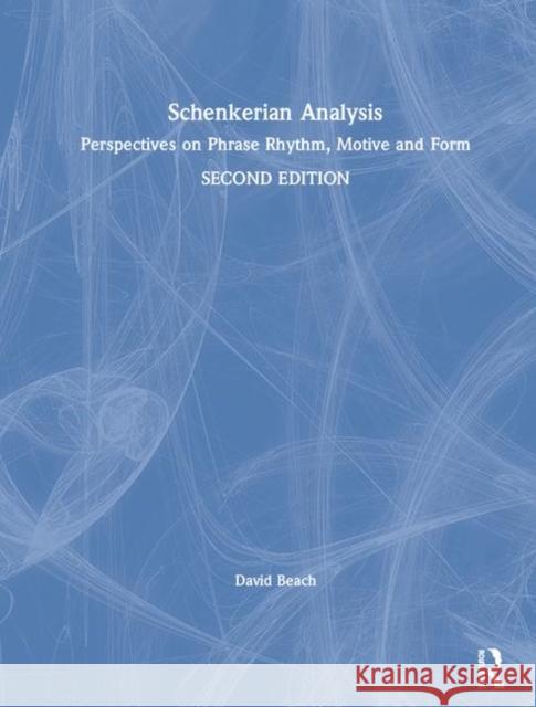 Schenkerian Analysis: Perspectives on Phrase Rhythm, Motive and Form David Beach 9781138319479