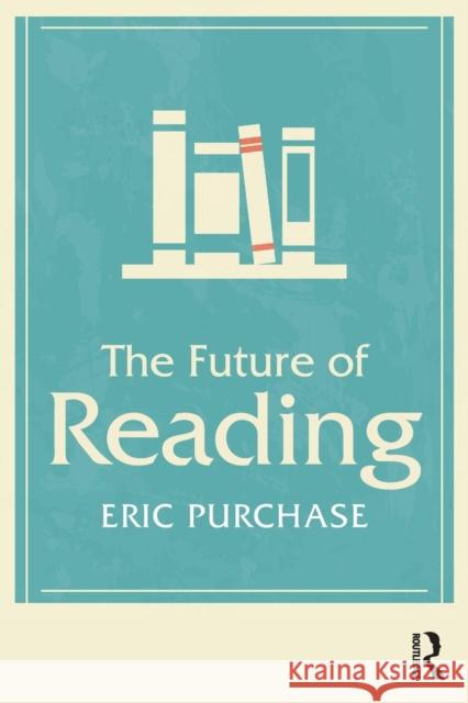 The Future of Reading Eric Purchase 9781138319523 Routledge