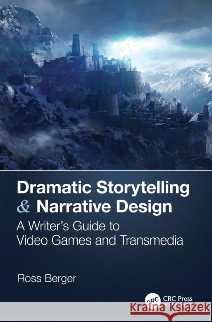 Dramatic Storytelling & Narrative Design: A Writer's Guide to Video Games and Transmedia Ross Berger 9781138319738 Taylor & Francis Ltd