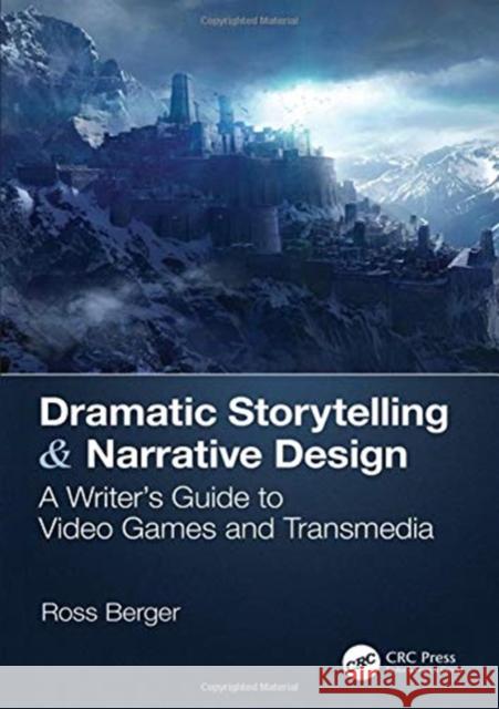 Dramatic Storytelling & Narrative Design: A Writer's Guide to Video Games and Transmedia Ross Berger 9781138319790 CRC Press