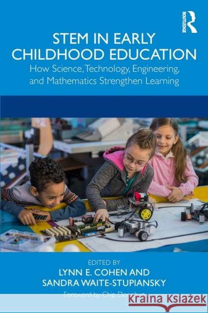 STEM in Early Childhood Education: How Science, Technology, Engineering, and Mathematics Strengthen Learning Cohen, Lynn E. 9781138319844 Routledge