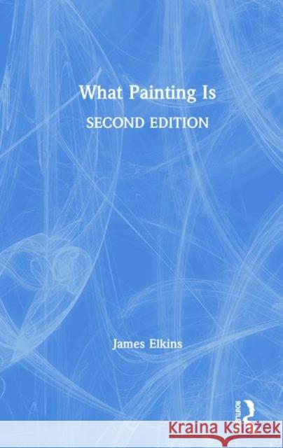 What Painting Is James Elkins 9781138319899
