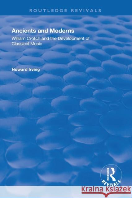 Ancient and Modern: William Crotch and the Development of Classical Music Howard Irving 9781138320178 Routledge