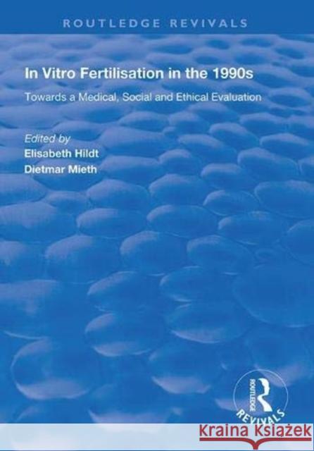 In Vitro Fertilisation in the 1990s: Towards a Medical, Social and Ethical Evaluation Elisabeth Hildt Dietmar Mieth  9781138320185