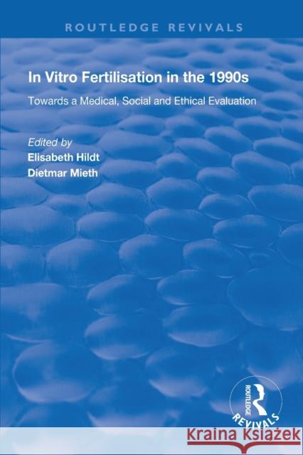 In Vitro Fertilisation in the 1990s: Towards a Medical, Social and Ethical Evaluation Elisabeth Hildt Dietmar Mieth 9781138320246