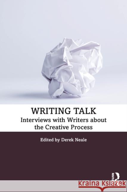 Writing Talk: Interviews with Writers about the Creative Process Derek Neale 9781138320307 Routledge