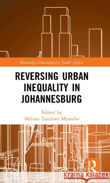 Reversing Urban Inequality in Johannesburg Melissa Tandiwe Myambo 9781138320444 Routledge