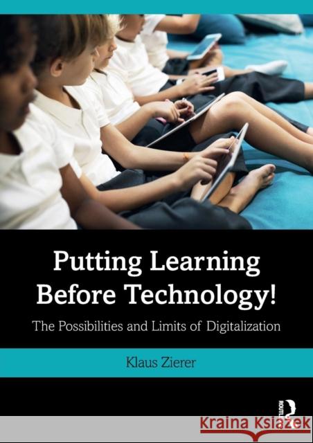 Putting Learning Before Technology!: The Possibilities and Limits of Digitalization Zierer, Klaus 9781138320512 Routledge