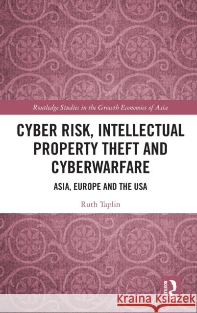 Cyber Risk, Intellectual Property Theft and Cyberwarfare: Asia, Europe and the USA Ruth Taplin 9781138320581