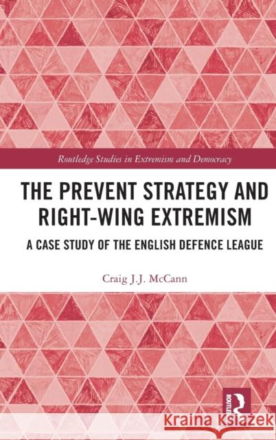 The Prevent Strategy and Right-wing Extremism: A Case Study of the English Defence League McCann, Craig J. J. 9781138320673