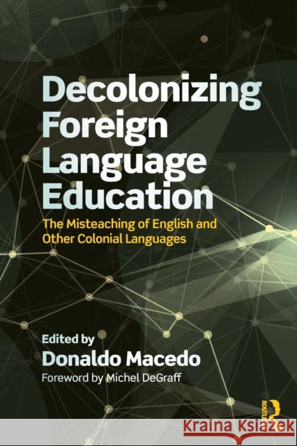 Decolonizing Foreign Language Education: The Misteaching of English and Other Colonial Languages Macedo, Donaldo 9781138320697