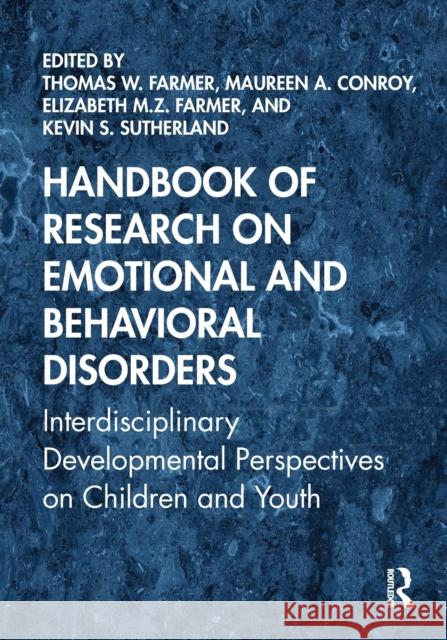 Handbook of Research on Emotional and Behavioral Disorders: Interdisciplinary Developmental Perspectives on Children and Youth Thomas Farmer Maureen Conroy Elizabeth Farmer 9781138320710 Routledge