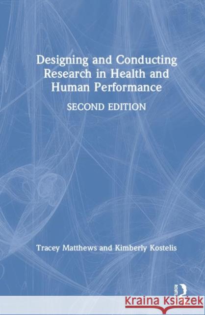 Designing and Conducting Research in Health and Human Performance Tracey D. Matthews Kimberly T. Kostelis 9781138320772