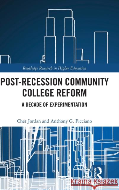 Post-Recession Community College Reform: A Decade of Experimentation Anthony Picciano Chet Jordan 9781138320796