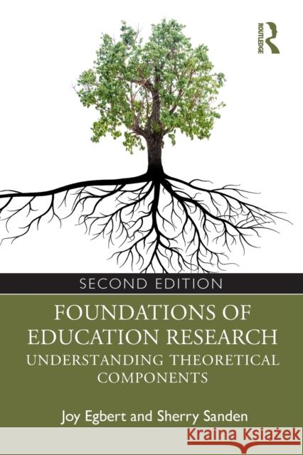 Foundations of Education Research: Understanding Theoretical Components Joy Egbert Sherry Sanden 9781138321038 Routledge