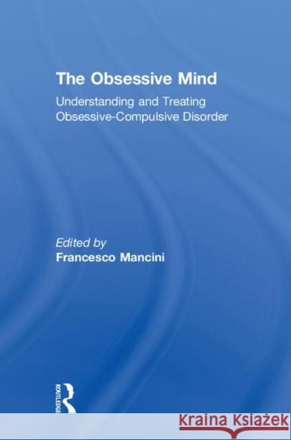 The Obsessive Mind: Understanding and Treating Obsessive-Compulsive Disorder Francesco Mancini 9781138321069 Routledge