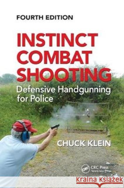 Instinct Combat Shooting: Defensive Handgunning for Police, Fourth Edition Chuck Klein 9781138321106 Taylor & Francis Ltd