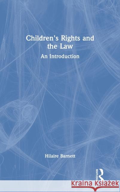 Children's Rights and the Law: An Introduction Barnett, Hilaire 9781138321243