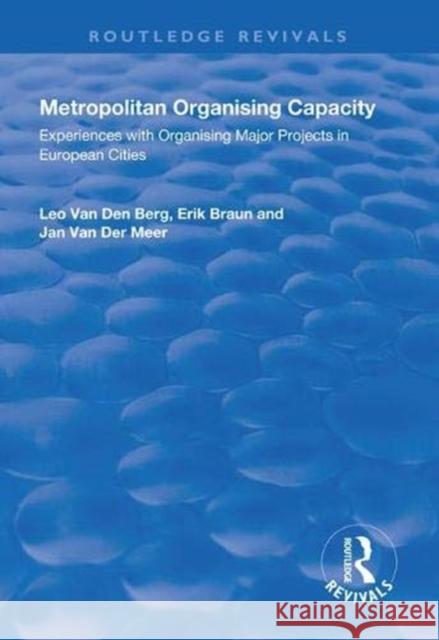 Metropolitan Organising Capacity: Experiences with Organising Major Projects in European Cities Leo Van Den Berg Erik Braun Jan Van Der Meer 9781138321274 Routledge