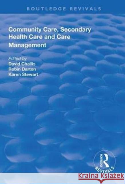 Community Care, Secondary Health Care and Care Management David Challis Robin Darton Karen Stewart 9781138321427
