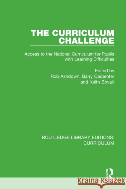 The Curriculum Challenge: Access to the National Curriculum for Pupils with Learning Difficulties Rob Ashdown Barry Carpenter Keith Bovair 9781138321465