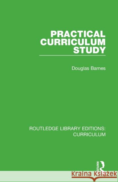 Practical Curriculum Study Douglas Barnes 9781138321489 Routledge